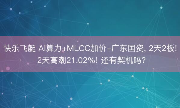 快乐飞艇 AI算力+MLCC加价+广东国资, 2天2板! 2天高潮21.02%! 还有契机吗?