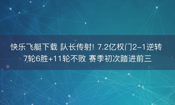 快乐飞艇下载 队长传射! 7.2亿权门2-1逆转 7轮6胜+11轮不败 赛季初次踏进前三