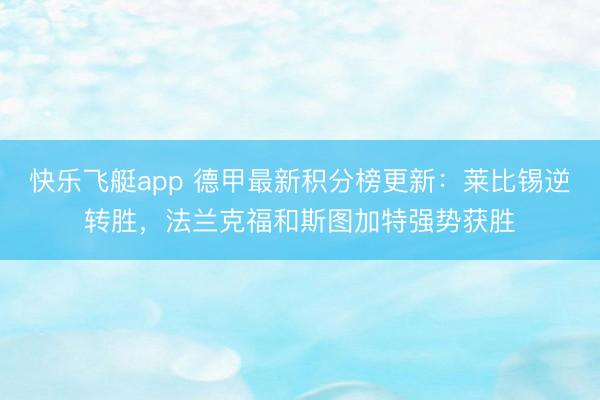 快乐飞艇app 德甲最新积分榜更新:莱比锡逆转胜,法兰克福和斯图加特强势获胜