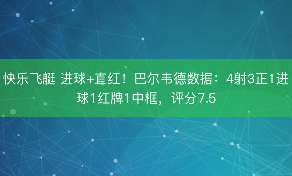 快乐飞艇 进球+直红！巴尔韦德数据：4射3正1进球1红牌1中框，评分7.5