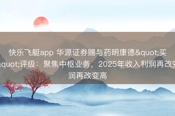 快乐飞艇app 华源证券赐与药明康德"买入"评级:聚焦中枢业务,2025年收入利润再改变高