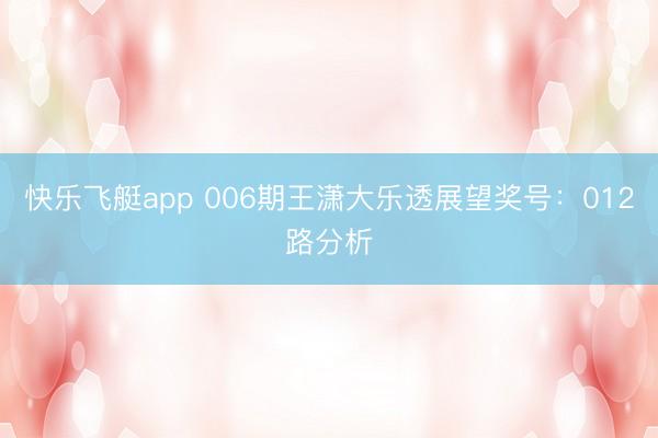 快乐飞艇app 006期王潇大乐透展望奖号：012路分析