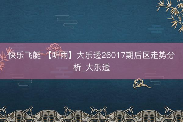 快乐飞艇 【听雨】大乐透26017期后区走势分析_大乐透