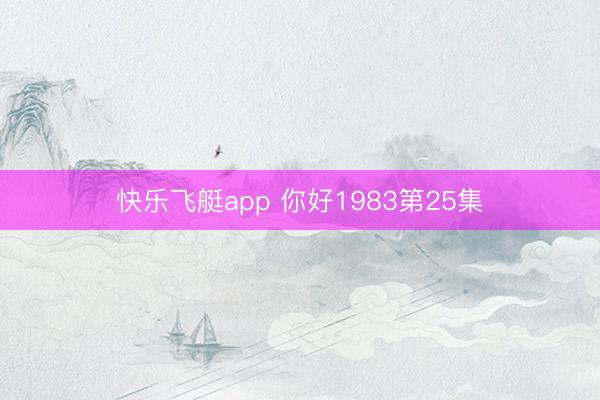 快乐飞艇app 你好1983第25集