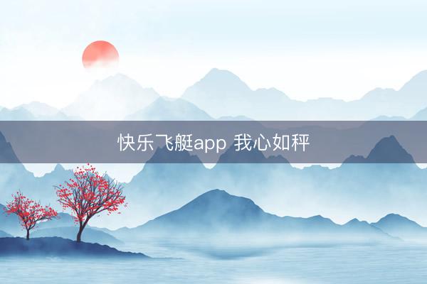 快乐飞艇app 我心如秤